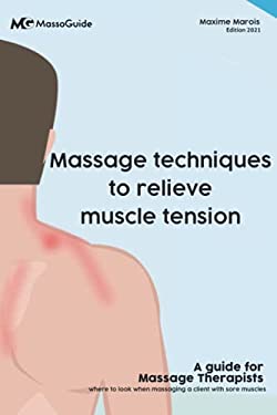 Massage Techniques to Relieve Muscle Tension : A Guide for Massage Therapists: Where to Look When Massaging a Client with Sore Muscles