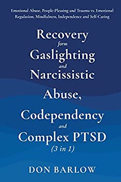 Recovery from Gaslighting & Narcissistic Abuse, Codependency & Complex PTSD (3 In 1) : Emotional Abuse, People-Pleasing and Trauma vs. Emotional Regul