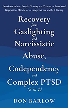 Recovery from Gaslighting and Narcissistic Abuse, Codependency and Complex PTSD (3 In 1) : Emotional Abuse, People-Pleasing and Trauma vs. Emotional R