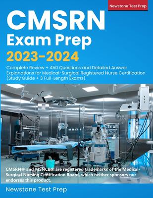 CMSRN Exam Prep 2023-2024 : Complete Review + 450 Questions and Detailed Answer Explanations for Medical-Surgical Registered Nurse Certification (Stud