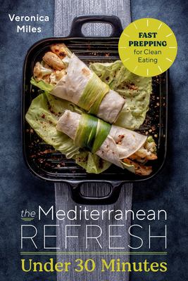 The Mediterranean Refresh under 30 Minutes : Fast Prepping for Clean Eating