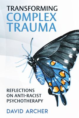 Transforming Complex Trauma : Reflections on Anti-Racist Psychotherapy