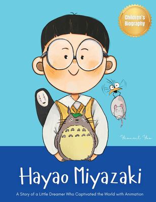 Hayao Miyazaki : A Story of a Little Dreamer Who Captivated the World with Animation Biography Book for Kids about Perseverance and Growth Mindset