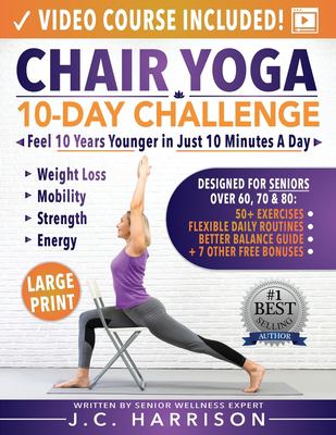 Chair Yoga for Seniors : 10-Day Challenge to Feel 10 Years Younger in Just 10 Minutes a Day: Exercise Book + Video Workouts for Weight Loss, Mobility,