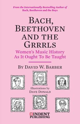 Bach, Beethoven and the Grrrls : Women's Music History As It Ought to Be Taught