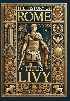 The History of Rome : Books 1-10 (Collector's Edition) (Laminated Hardback with Jacket)