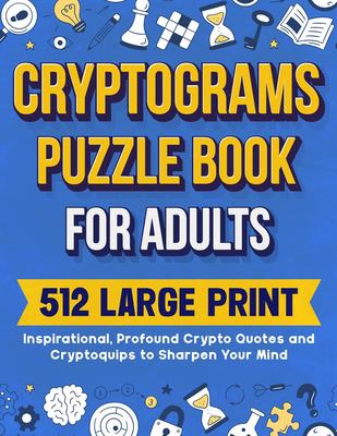Cryptograms Puzzle Book for Adults : 512 Large Print Inspirational, Profound Crypto Quotes and Cryptoquips to Sharpen Your Mind