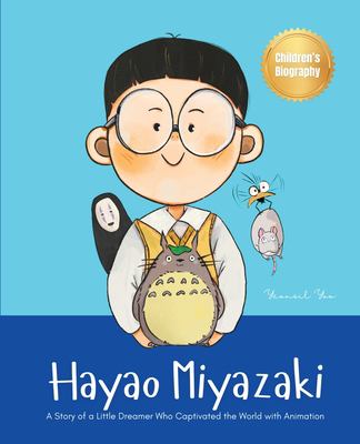 Hayao Miyazaki : A Story of a Little Dreamer Who Captivated the World with Animation Biography Book for Kids about Perseverance and Growth Mindset