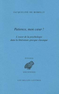 Patience, Mon Cœur ! : L'Essor de la Psychologie Dans la Littérature Grecque Classique
