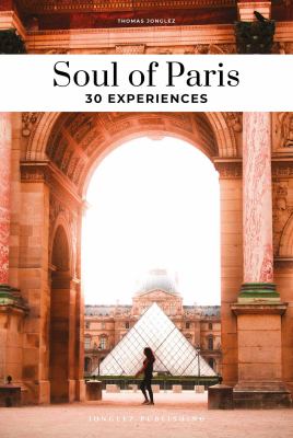 Soul of Paris : 30 Unforgettable Experiences That Capture the Soul of Paris