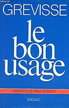 Le Bon Usage : Grammaire Francaise, Avec des Remarques Sur la Langue Francaise D'Aujourd'Hui