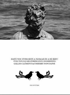 Gilles Clément and Thierry Fontaine: Have You Ever Seen a Nomad in a Hurry? : Evolution, Hazards, Hybridizations and Crossbreeding