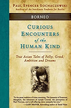 Curious Encounters of the Human Kind - Borneo : True Asian Tales of Folly, Greed, Ambition and Dreams