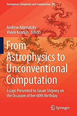 From Astrophysics to Unconventional Computation : Essays Presented to Susan Stepney on the Occasion of Her 60th Birthday