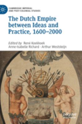 The Dutch Empire Between Ideas and Practice, 1600-2000