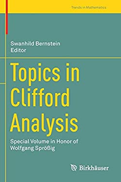 Topics in Clifford Analysis : Special Volume in Honor of Wolfgang Sprößig
