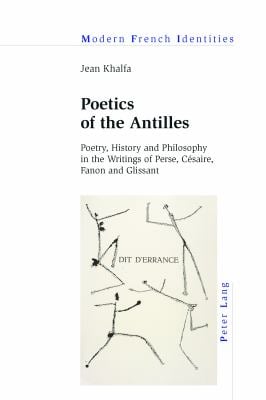 Poetics of the Antilles : Poetry, History and Philosophy in the Writings of Perse, Césaire, Fanon and Glissant