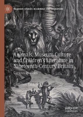 Animals, Museum Culture and Children's Literature in Nineteenth-Century Britain : Curious Beasties