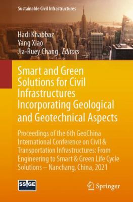 Smart and Green Solutions for Civil Infrastructures Incorporating Geological and Geotechnical Aspects : Proceedings of the 6th GeoChina International 