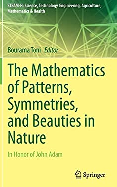 The Mathematics of Patterns, Symmetries, and Beauties in Nature : In Honor of John Adam