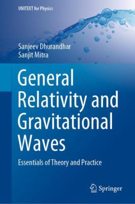 General Relativity and Gravitational Waves : Essentials of Theory and Practice