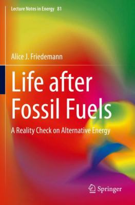 Life after Fossil Fuels : A Reality Check on Alternative Energy