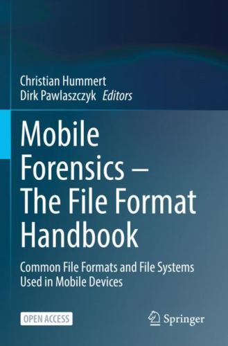 Mobile Forensics - the File Format Handbook : Common File Formats and File Systems Used in Mobile Devices