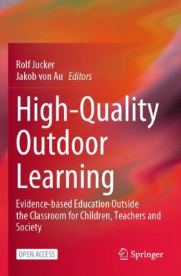 High-Quality Outdoor Learning : Evidence-Based Education Outside the Classroom for Children, Teachers and Society