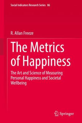 The Metrics of Happiness : The Art and Science of Measuring Personal Happiness and Societal Wellbeing