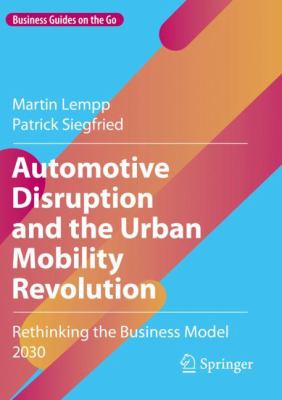 Automotive Disruption and the Urban Mobility Revolution : Rethinking the Business Model 2030