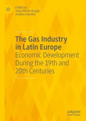 The Gas Industry in Latin Europe : Economic Development During the 19th and 20th Centuries