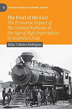 The Pearl of the East : The Economic Impact of the Colonial Railways in the Age of High Imperialism in Southeast Asia