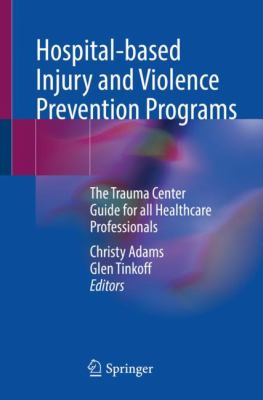 Hospital-Based Injury and Violence Prevention Programs : The Trauma Center Guide for All Healthcare Professionals