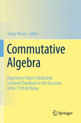 Commutative Algebra : Expository Papers Dedicated to David Eisenbud on the Occasion of His 75th Birthday