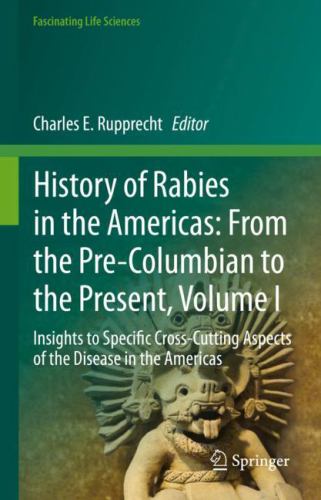 History of Rabies in the Americas: from the Pre-Columbian to the Present, Volume I : Insights to Specific Cross-Cutting Aspects of the Disease in the 