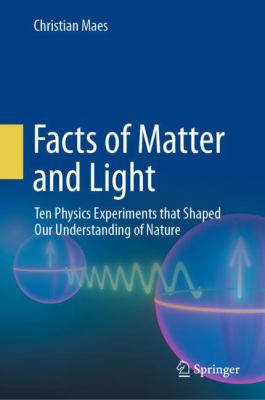 Facts of Matter and Light : Ten Physics Experiments That Shaped Our Understanding of Nature