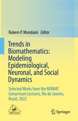 Trends in Biomathematics: Modeling Epidemiological, Neuronal, and Social Dynamics : Selected Works from the BIOMAT Consortium Lectures, Rio de Janeiro