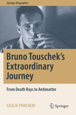 Bruno Touschek's Extraordinary Journey : From Death Rays to Antimatter