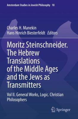 Moritz Steinschneider. the Hebrew Translations of the Middle Ages and the Jews As Transmitters : Vol II. General Works. Logic. Christian Philosophers
