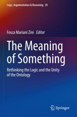 The Meaning of Something : Rethinking the Logic and the Unity of the Ontology
