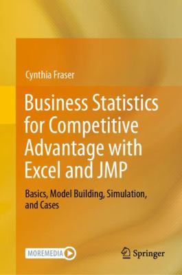 Business Statistics for Competitive Advantage with Excel and JMP : Basics, Model Building, Simulation, and Cases