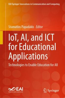 IoT, AI, and ICT for Educational Applications : Technologies to Enable Education for All