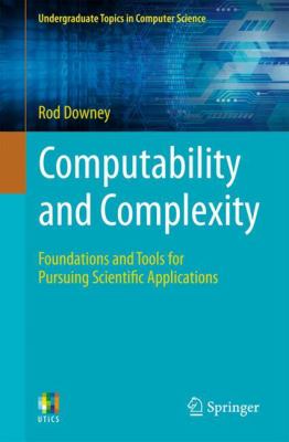 Computability and Complexity : Foundations and Tools for Pursuing Scientific Applications