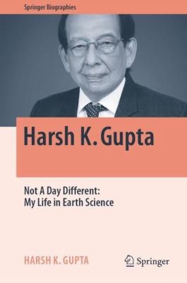 Harsh K. Gupta : Not a Day Different My Life in Earth Science
