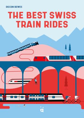 The Best Swiss Train Rides : 35 Unforgettable Trips in the Heart of Europe