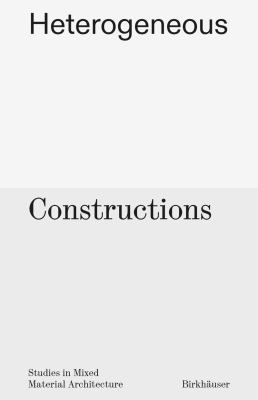 Heterogeneous Constructions : Studies in Mixed Material Architecture