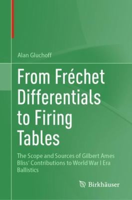 From Frechet Differentials to Firing Tables : The Scope and Sources of Gilbert Ames Bliss' Contributions to World War I Era Ballistics