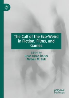 The Call of the Eco-Weird in Fiction, Film, and Games