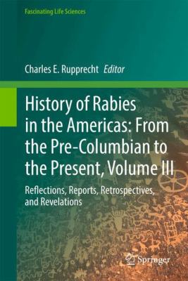 History of Rabies in the Americas, Volume III : Reflections, Reports, Retrospectives, and Revelations