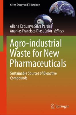 Agro-Industrial Waste for New Pharmaceuticals : Sustainable Sources of Bioactive Compounds